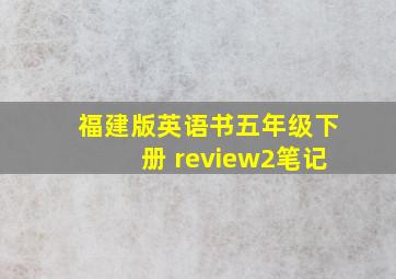 福建版英语书五年级下册 review2笔记